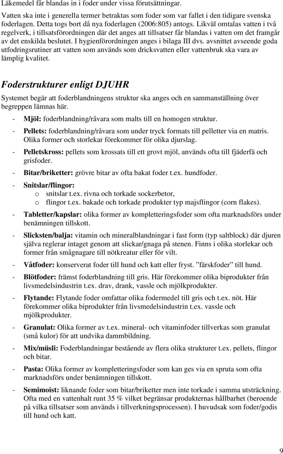 Likväl omtalas vatten i två regelverk, i tillsatsförordningen där det anges att tillsatser får blandas i vatten om det framgår av det enskilda beslutet. I hygienförordningen anges i bilaga III dvs.