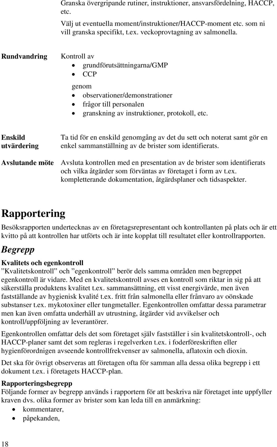 Enskild utvärdering Ta tid för en enskild genomgång av det du sett och noterat samt gör en enkel sammanställning av de brister som identifierats.