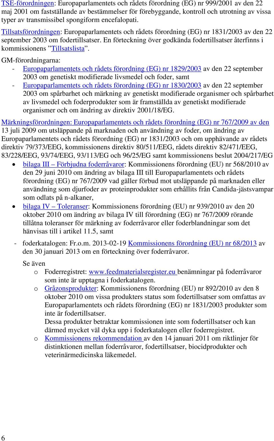 En förteckning över godkända fodertillsatser återfinns i kommissionens Tillsatslista.