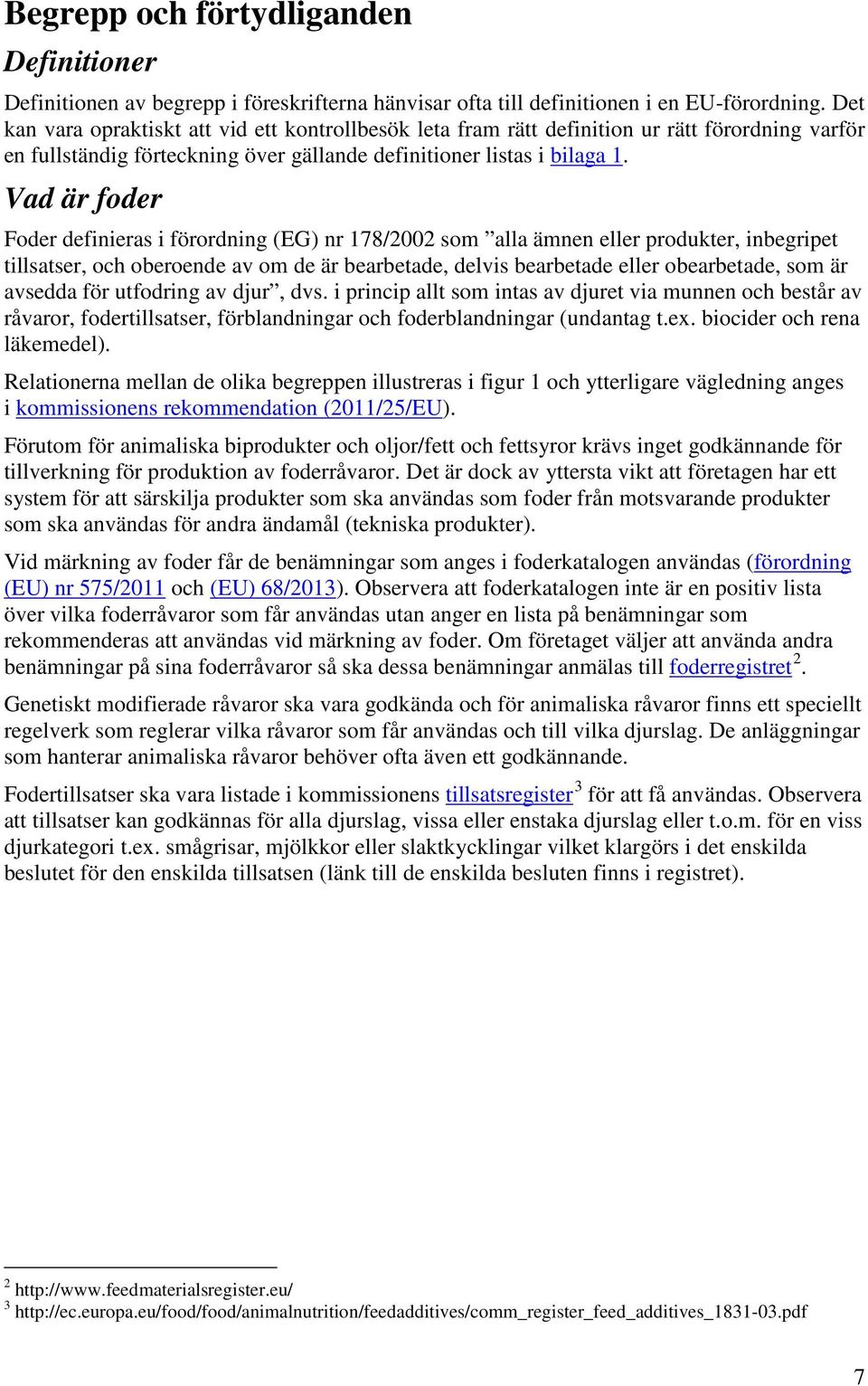 Vad är foder Foder definieras i förordning (EG) nr 178/2002 som alla ämnen eller produkter, inbegripet tillsatser, och oberoende av om de är bearbetade, delvis bearbetade eller obearbetade, som är