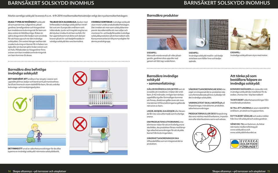 4/9-2014 med barnsäkerhetsdetaljer enligt den nya barnsäkerhetslagen: Barnsäkra produkter OLIKA TYPER AV INVÄNDIGT solskydd så som persienner, rullgardiner, plisségardiner, lamellgardiner och