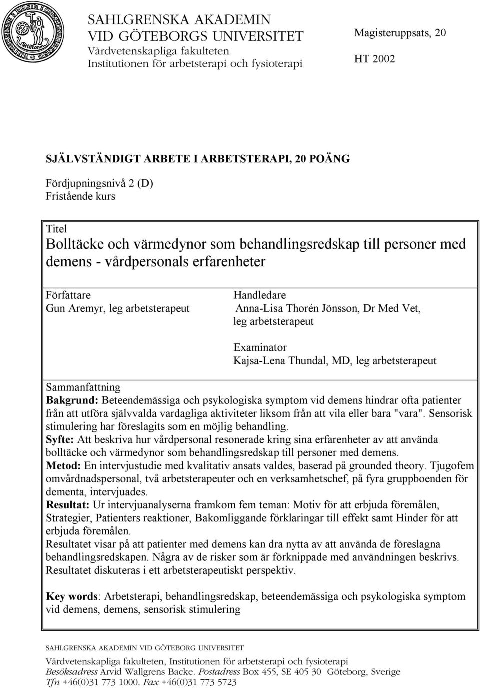 Handledare Anna-Lisa Thorén Jönsson, Dr Med Vet, leg arbetsterapeut Examinator Kajsa-Lena Thundal, MD, leg arbetsterapeut Sammanfattning Bakgrund: Beteendemässiga och psykologiska symptom vid demens