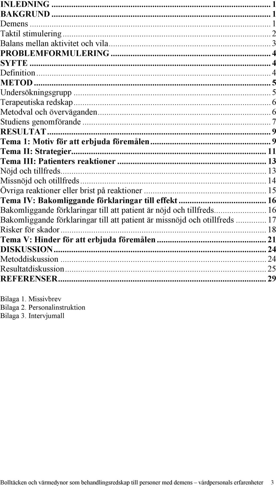 .. 9 Tema 1: Motiv för att erbjuda föremålen... 9 Tema II: Strategier... 11 Tema III: Patienters reaktioner... 13 Nöjd och tillfreds... 13 Missnöjd och otillfreds.