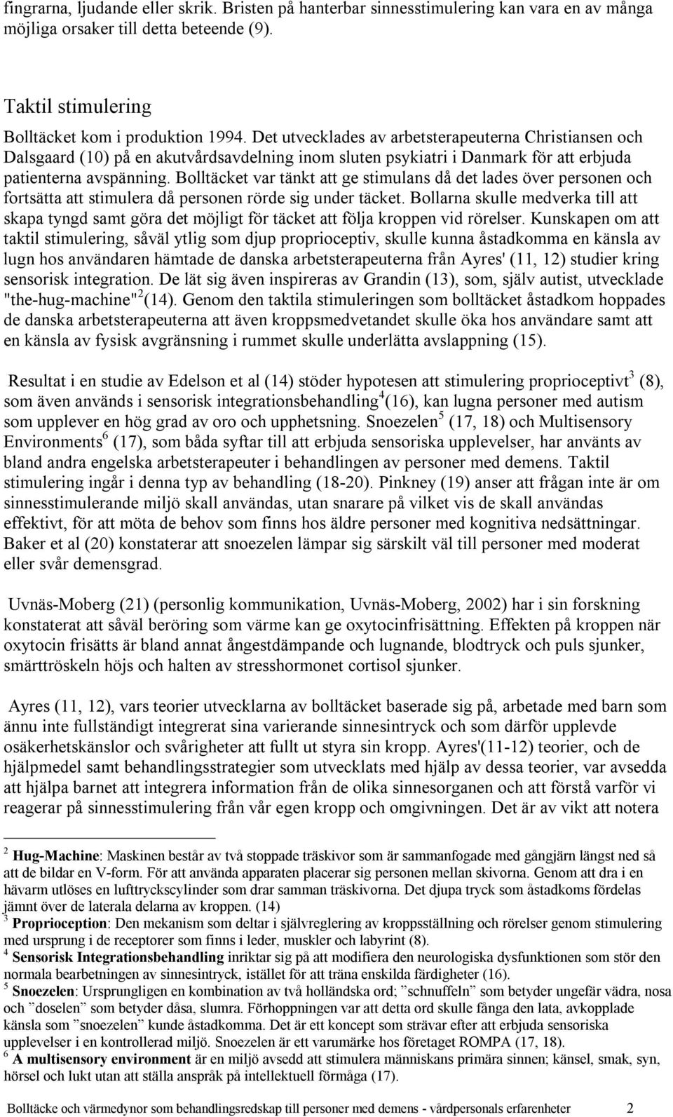 Bolltäcket var tänkt att ge stimulans då det lades över personen och fortsätta att stimulera då personen rörde sig under täcket.