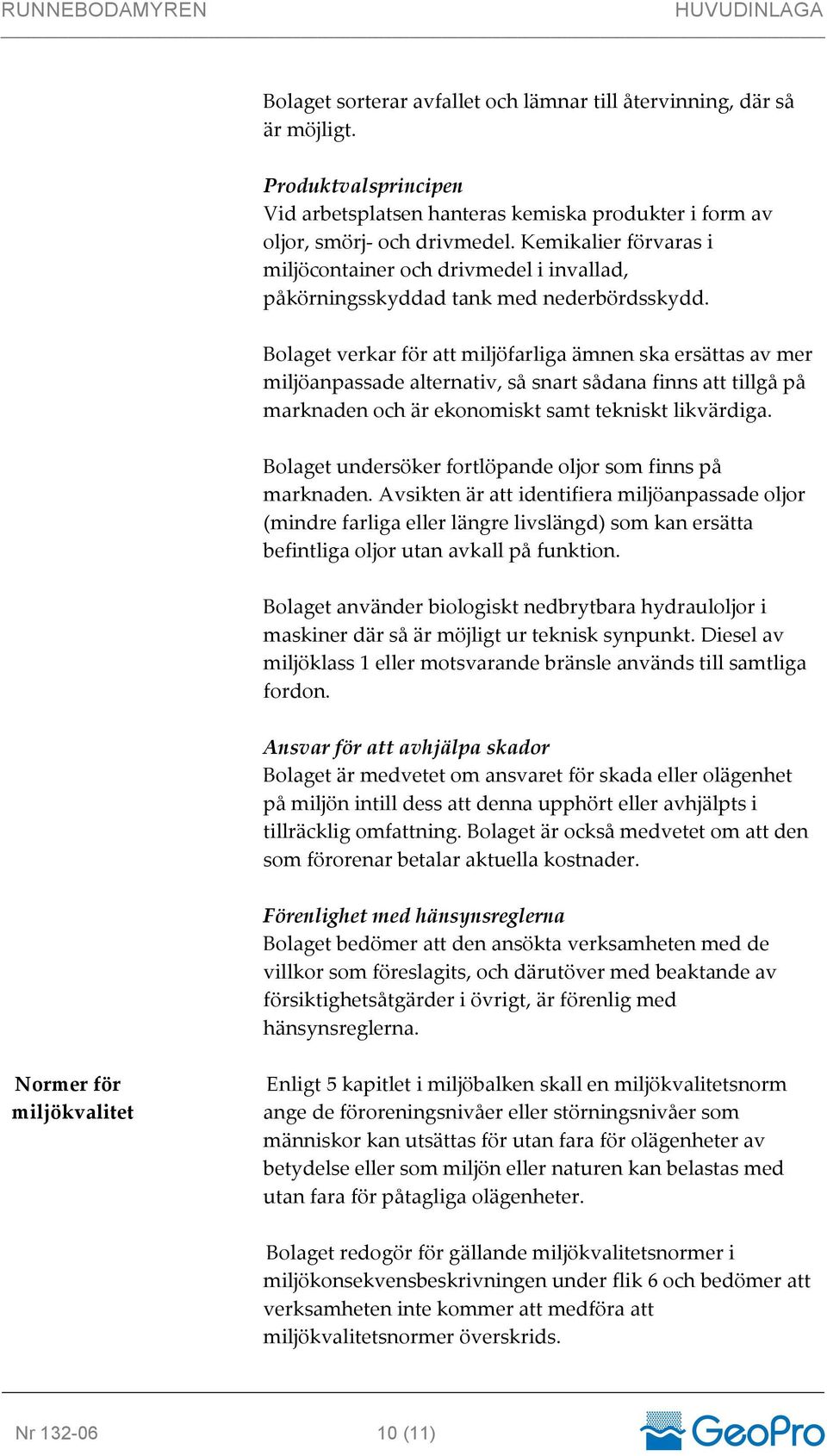 Bolaget verkar för att miljöfarliga ämnen ska ersättas av mer miljöanpassade alternativ, så snart sådana finns att tillgå på marknaden och är ekonomiskt samt tekniskt likvärdiga.