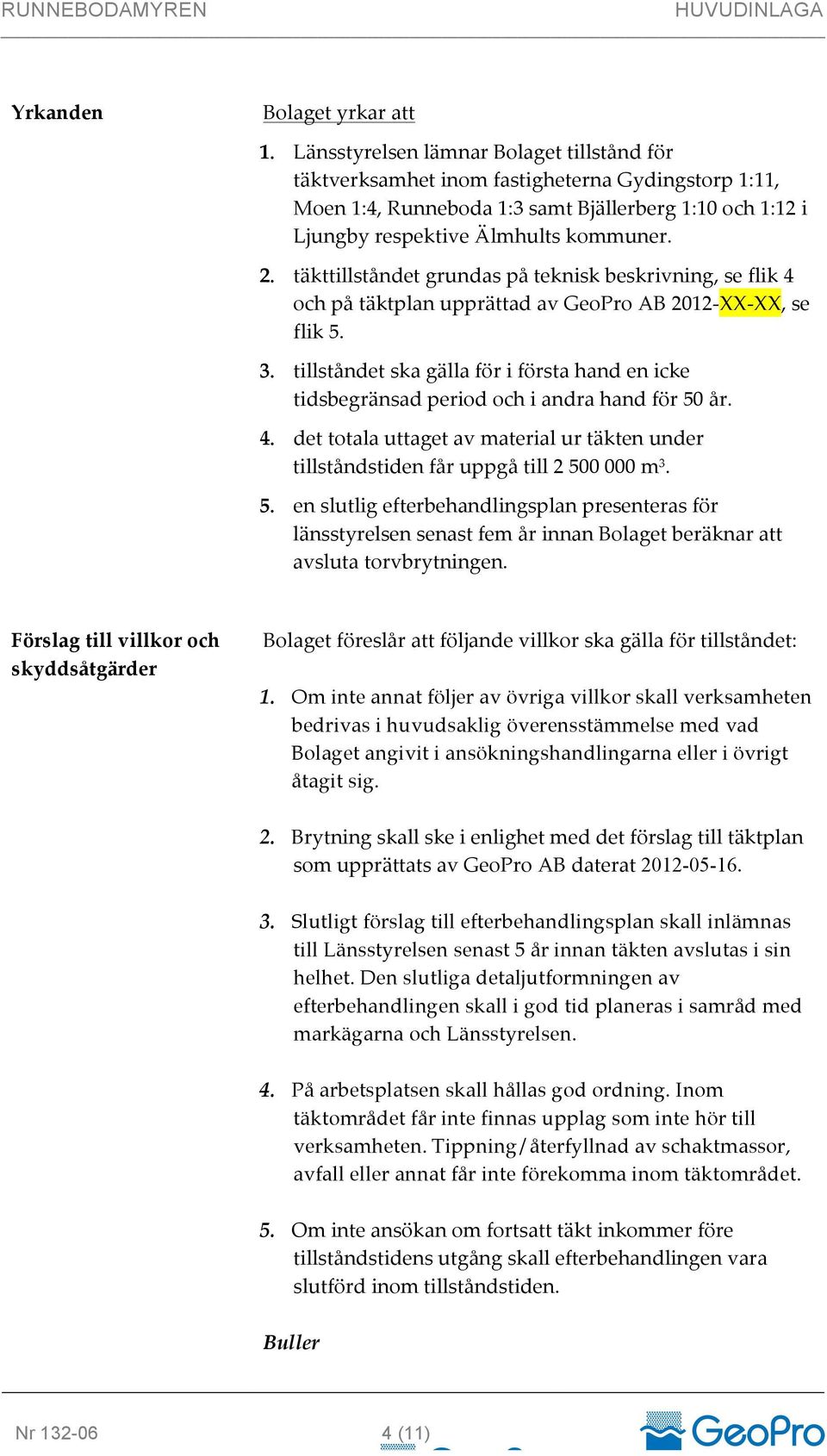 täkttillståndet grundas på teknisk beskrivning, se flik 4 och på täktplan upprättad av GeoPro AB 2012- XX- XX, se flik 5. 3.