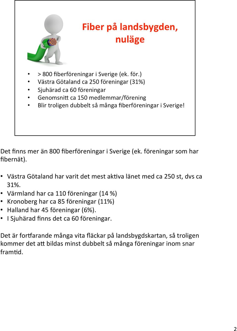 Värmland har ca 110 föreningar (14 %) Kronoberg har ca 85 föreningar (11%) Halland har 45 föreningar (6%).