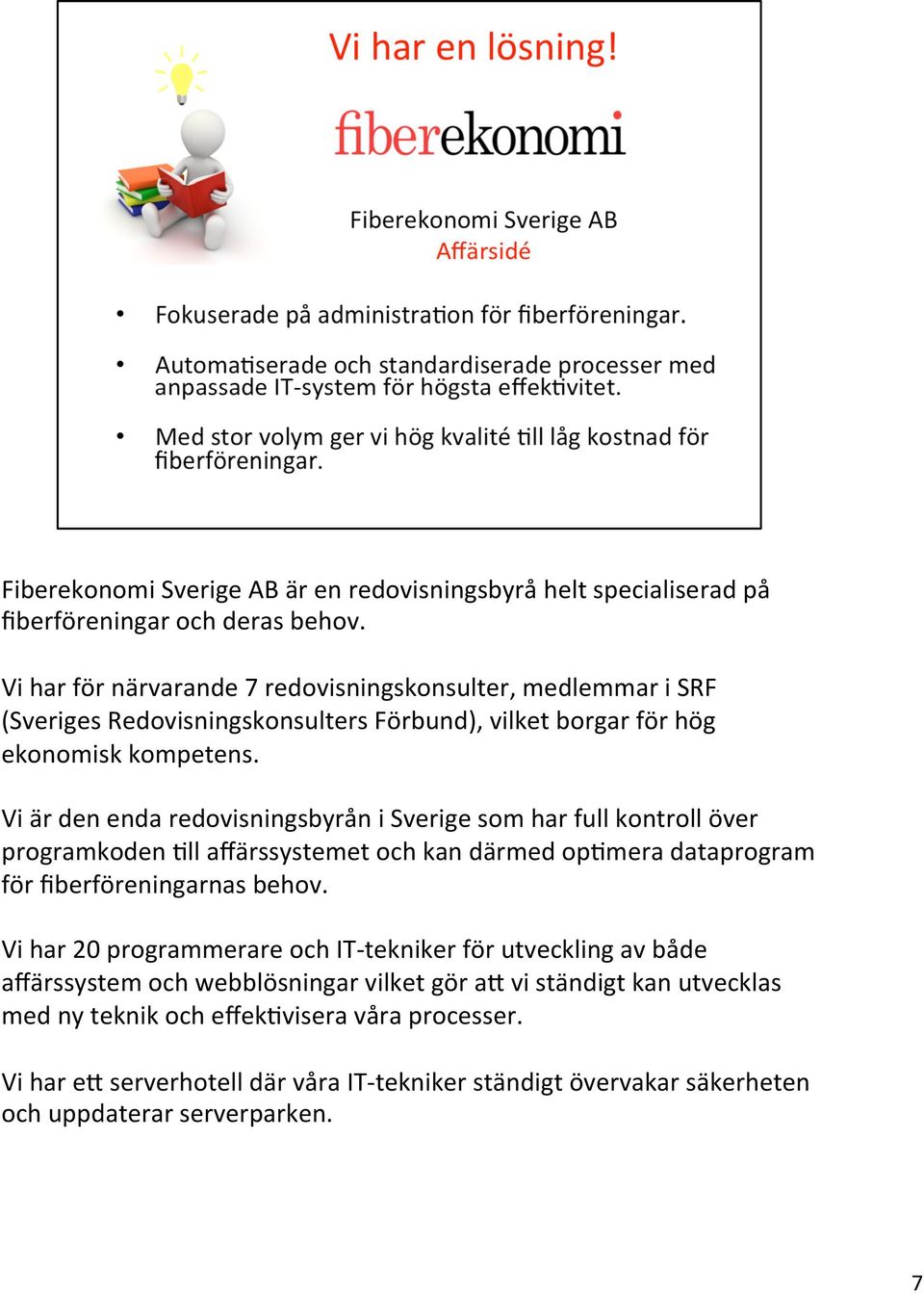 Vi är den enda redovisningsbyrån i Sverige som har full kontroll över programkoden @ll affärssystemet och kan därmed op@mera dataprogram för fiberföreningarnas behov.