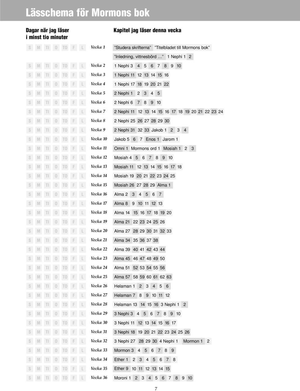 2 Nephi 6 7 8 9 10 S M TI O TO F L Vecka 7 2 Nephi 11 12 13 14 15 16 17 18 19 20 21 22 23 24 S M TI O TO F L Vecka 8 2 Nephi 25 26 27 28 29 30 S M TI O TO F L Vecka 9 2 Nephi 31 32 33 Jakob 1 2 3 4 S