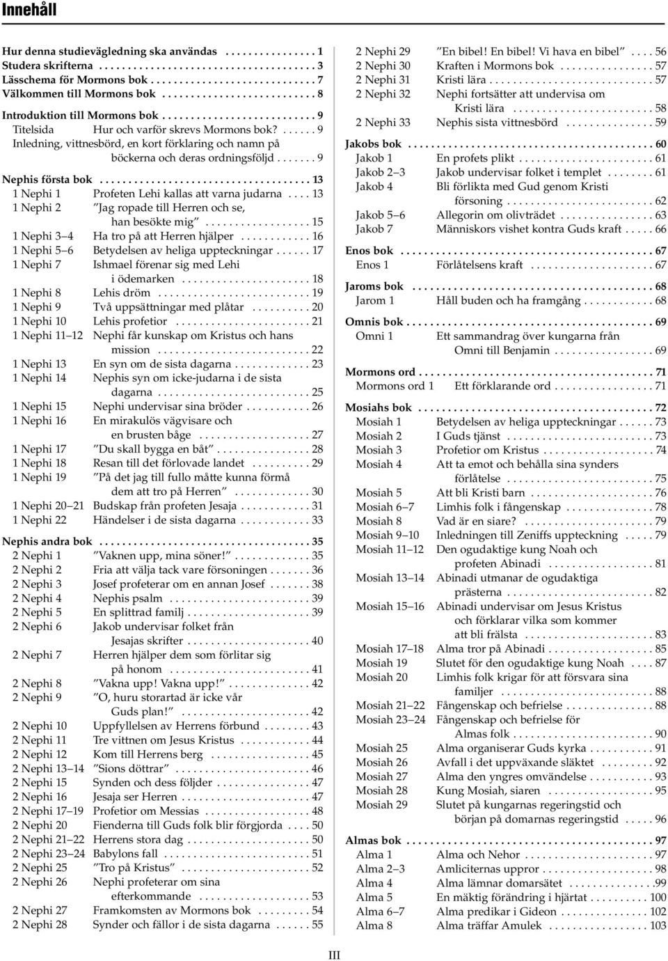 ...... 9 Inledning, vittnesbörd, en kort förklaring och namn på böckerna och deras ordningsföljd....... 9 Nephis första bok..................................... 13 1 Nephi 1 Profeten Lehi kallas att varna judarna.