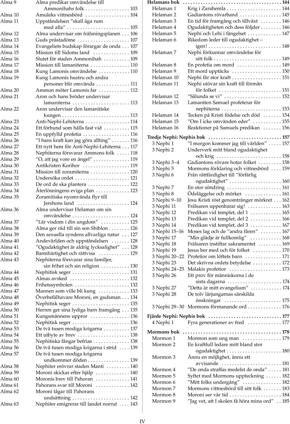 .. 107 Alma 15 Mission till Sidoms land.............. 109 Alma 16 Slutet för staden Ammonihah.......... 109 Alma 17 Mission till lamaniterna............... 110 Alma 18 Kung Lamonis omvändelse.