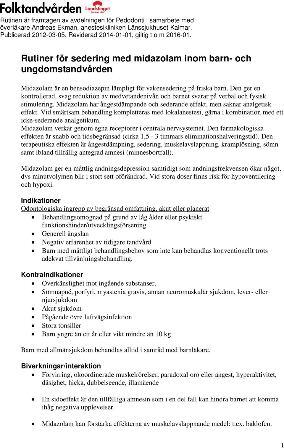 Den ger en kontrollerad, svag reduktion av medvetandenivån och barnet svarar på verbal och fysisk stimulering. Midazolam har ångestdämpande och sederande effekt, men saknar analgetisk effekt.