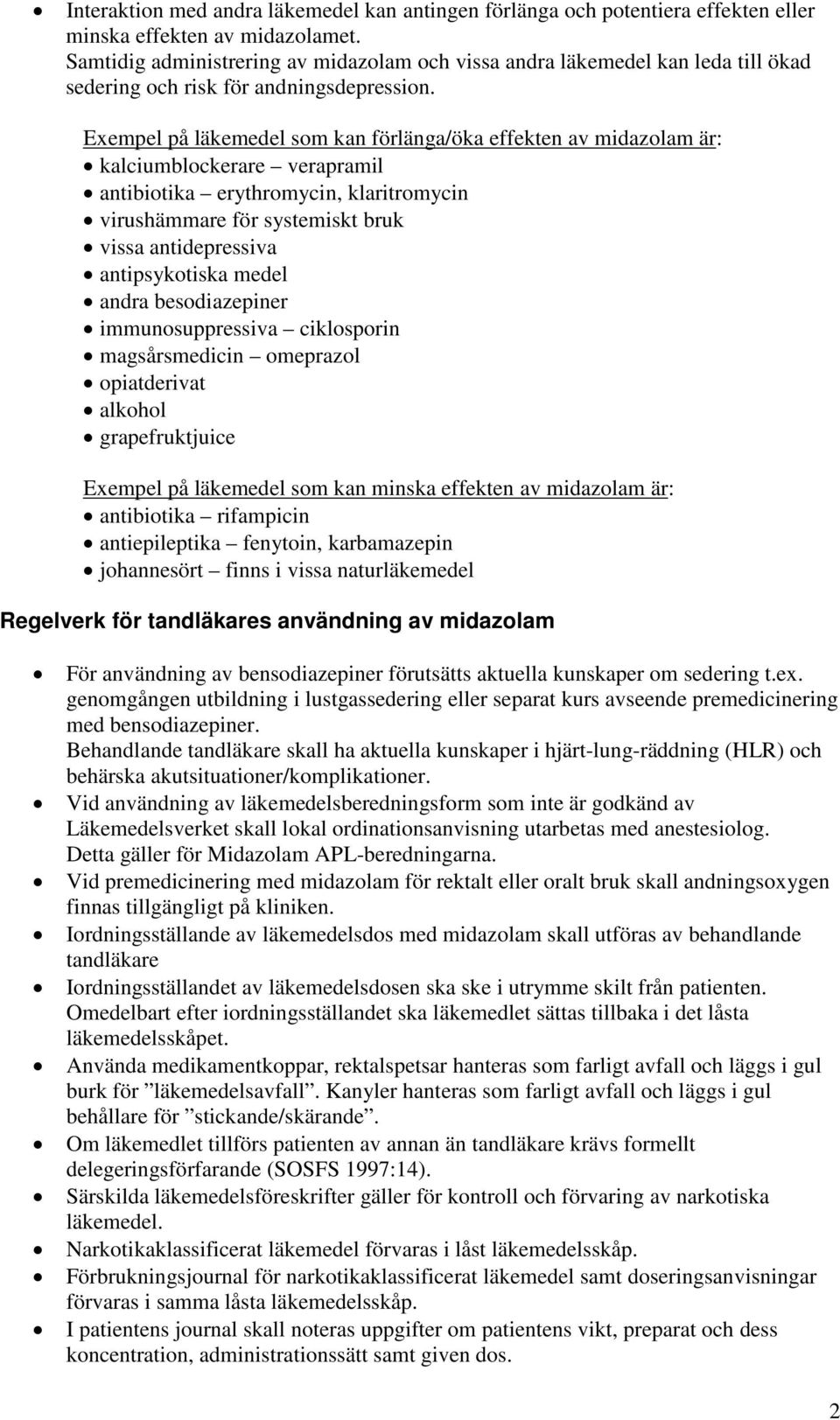 Exempel på läkemedel som kan förlänga/öka effekten av midazolam är: kalciumblockerare verapramil antibiotika erythromycin, klaritromycin virushämmare för systemiskt bruk vissa antidepressiva