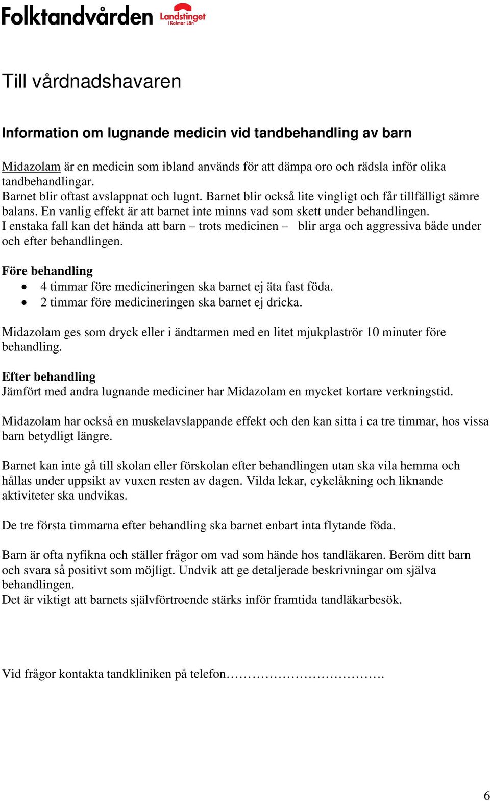 I enstaka fall kan det hända att barn trots medicinen blir arga och aggressiva både under och efter behandlingen. Före behandling 4 timmar före medicineringen ska barnet ej äta fast föda.