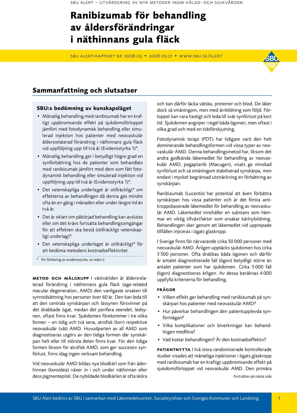 simulerad injektion hos patienter med neovaskulär åldersrelaterad förändring i näthinnans gula fläck vid uppföljning upp till två år (Evidensstyrka 1)*.