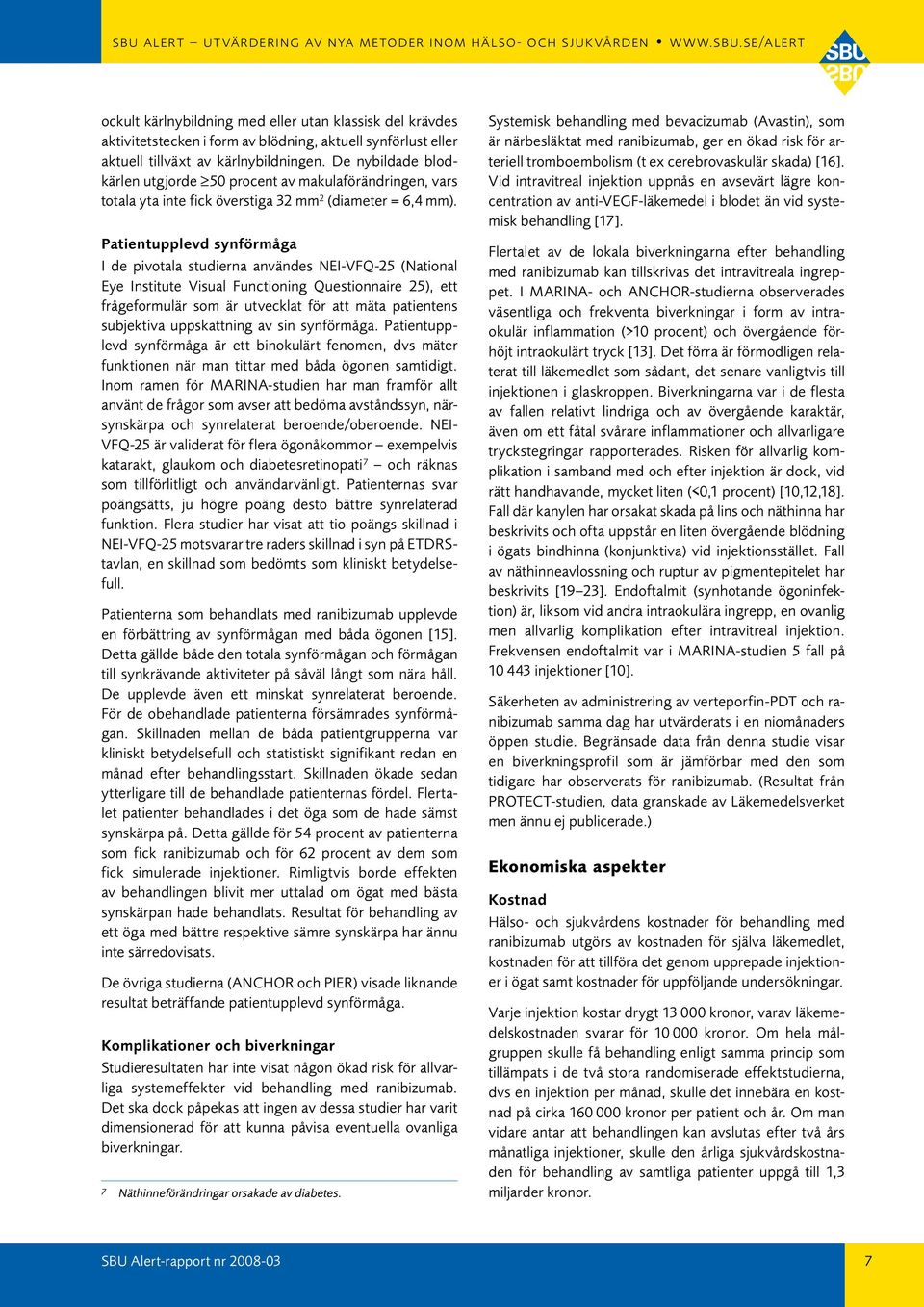 Patientupplevd synförmåga I de pivotala studierna användes NEI-VFQ-25 (National Eye Institute Visual Functioning Questionnaire 25), ett frågeformulär som är utvecklat för att mäta patientens