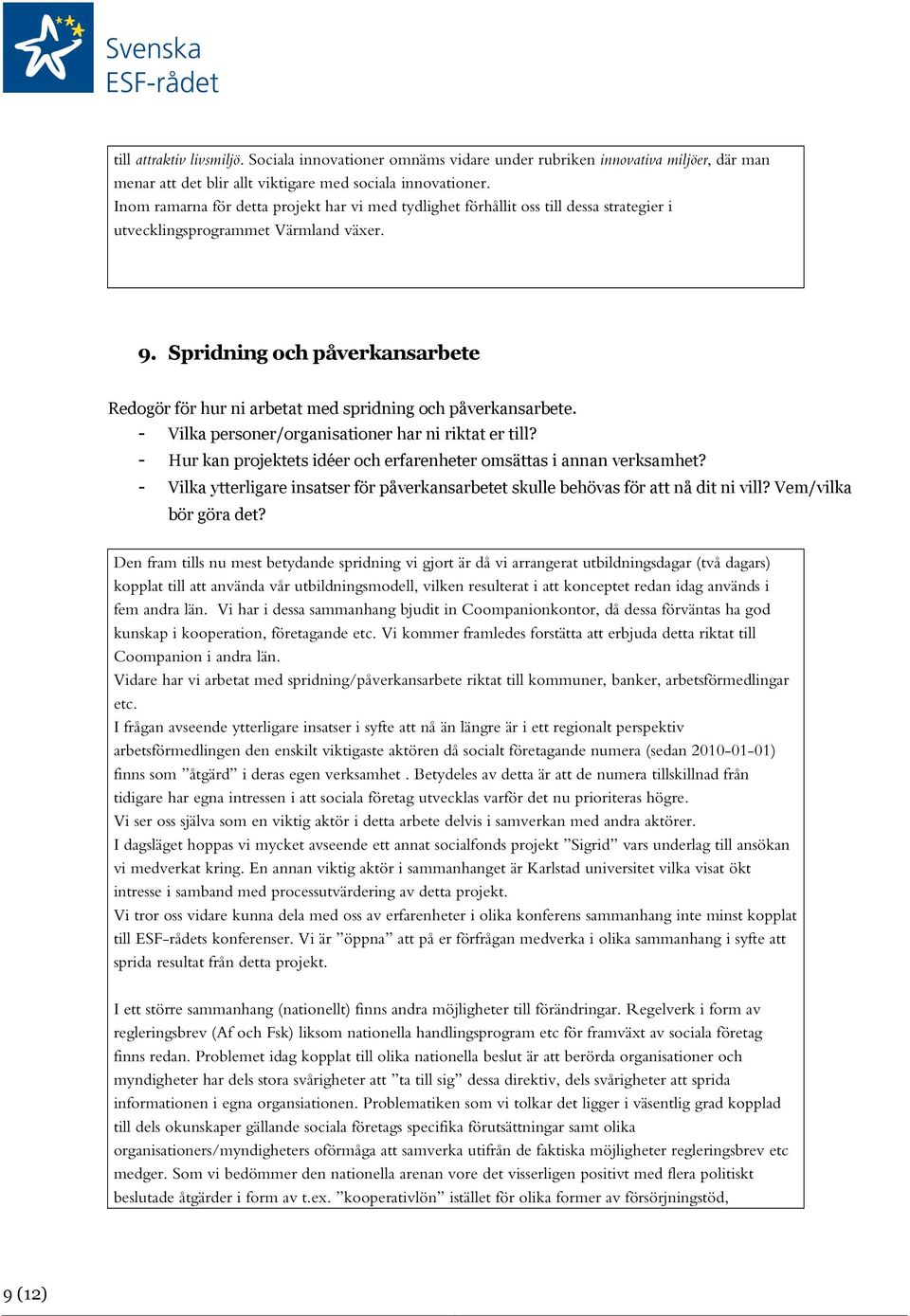 Spridning och påverkansarbete Redogör för hur ni arbetat med spridning och påverkansarbete. - Vilka personer/organisationer har ni riktat er till?