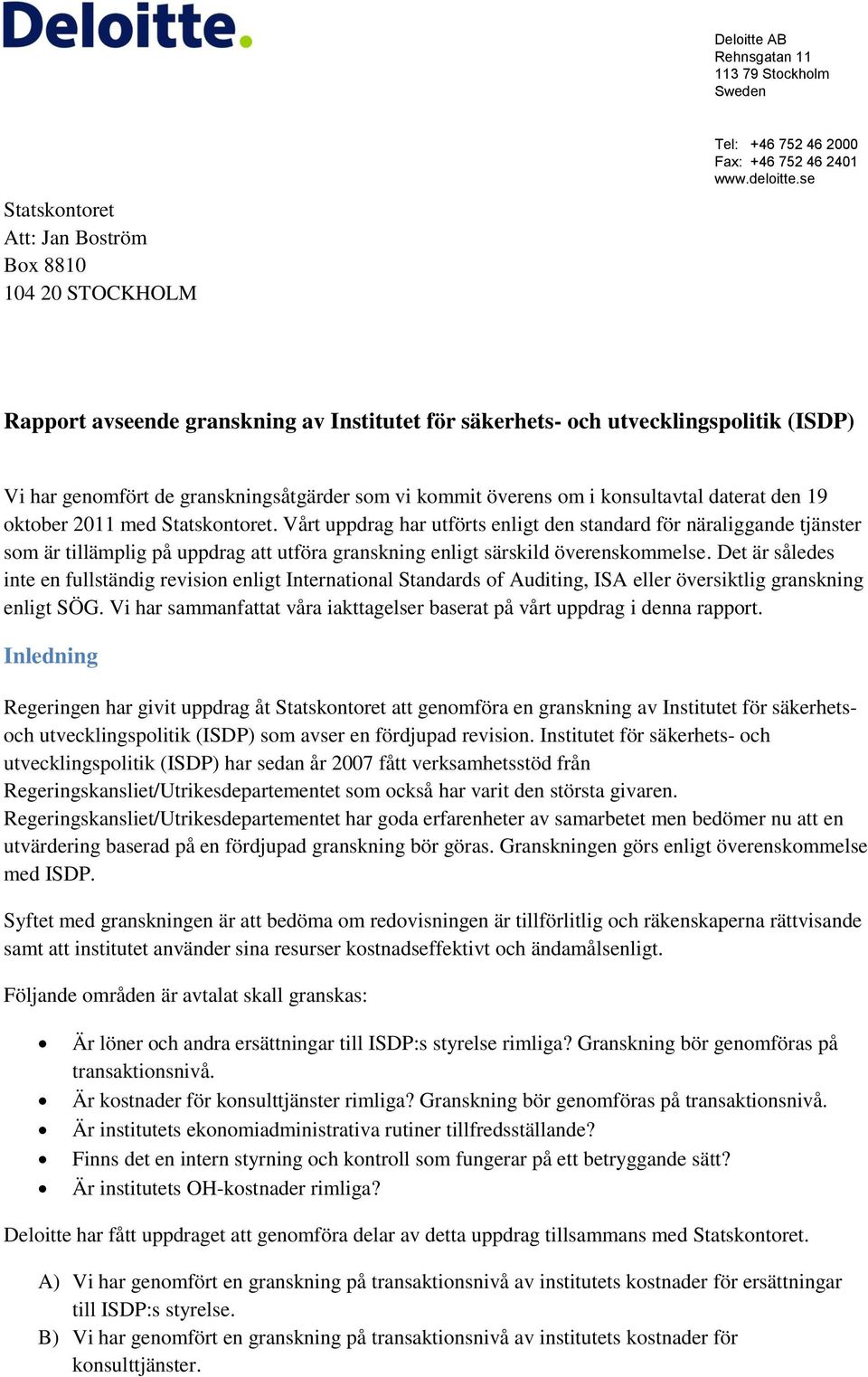 med Statskontoret. Vårt uppdrag har utförts enligt den standard för näraliggande tjänster som är tillämplig på uppdrag att utföra granskning enligt särskild överenskommelse.