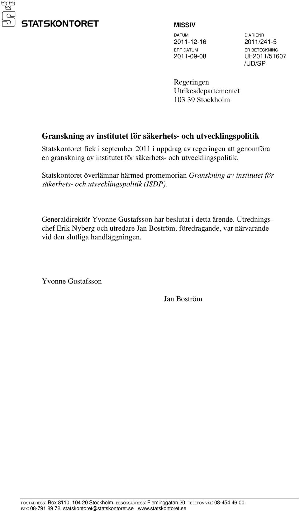 Statskontoret överlämnar härmed promemorian Granskning av institutet för säkerhets- och utvecklingspolitik (ISDP). Generaldirektör Yvonne Gustafsson har beslutat i detta ärende.