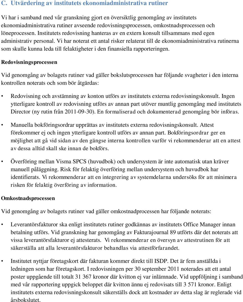 Vi har noterat ett antal risker relaterat till de ekonomiadministrativa rutinerna som skulle kunna leda till felaktigheter i den finansiella rapporteringen.