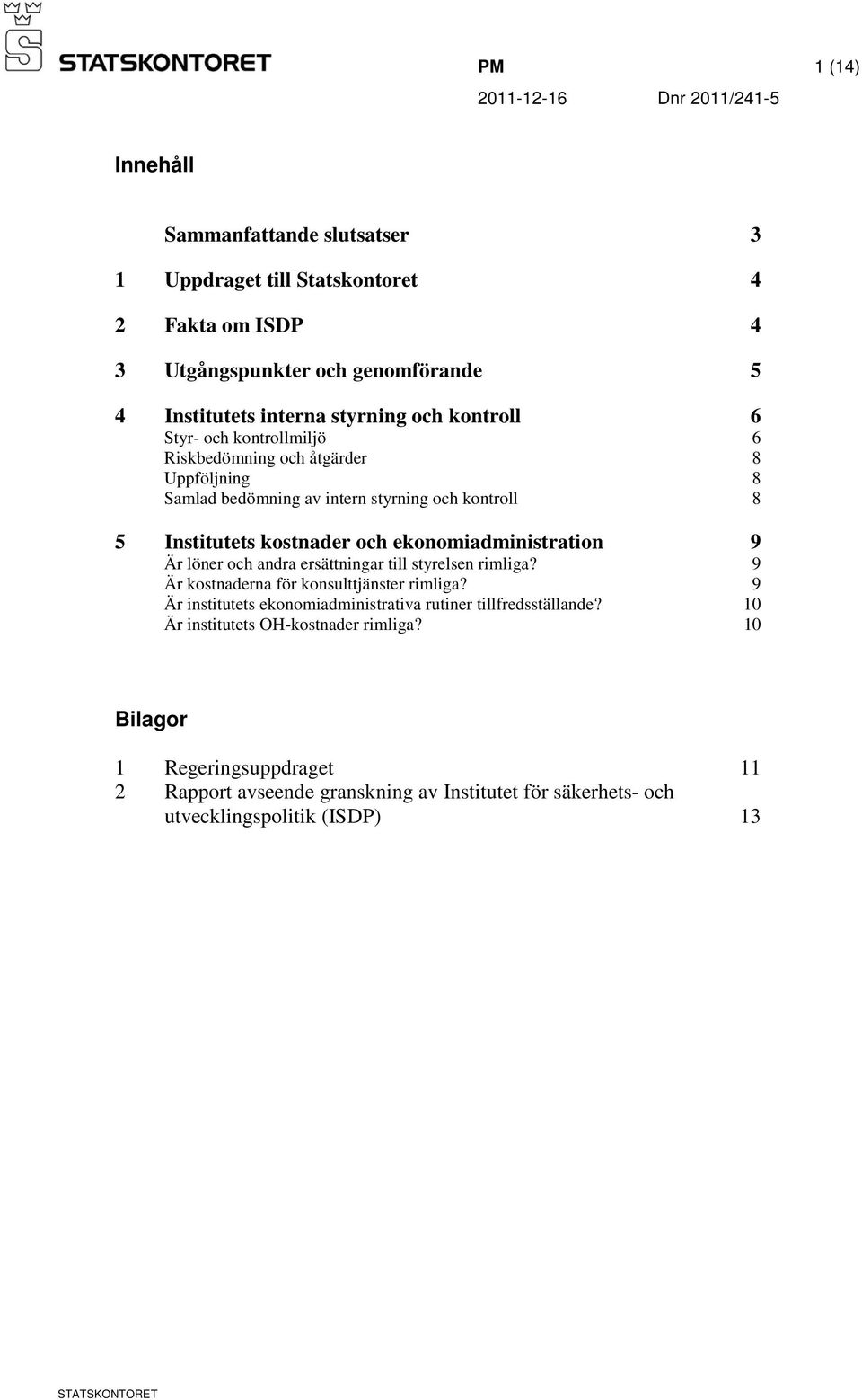 ekonomiadministration 9 Är löner och andra ersättningar till styrelsen rimliga? 9 Är kostnaderna för konsulttjänster rimliga?