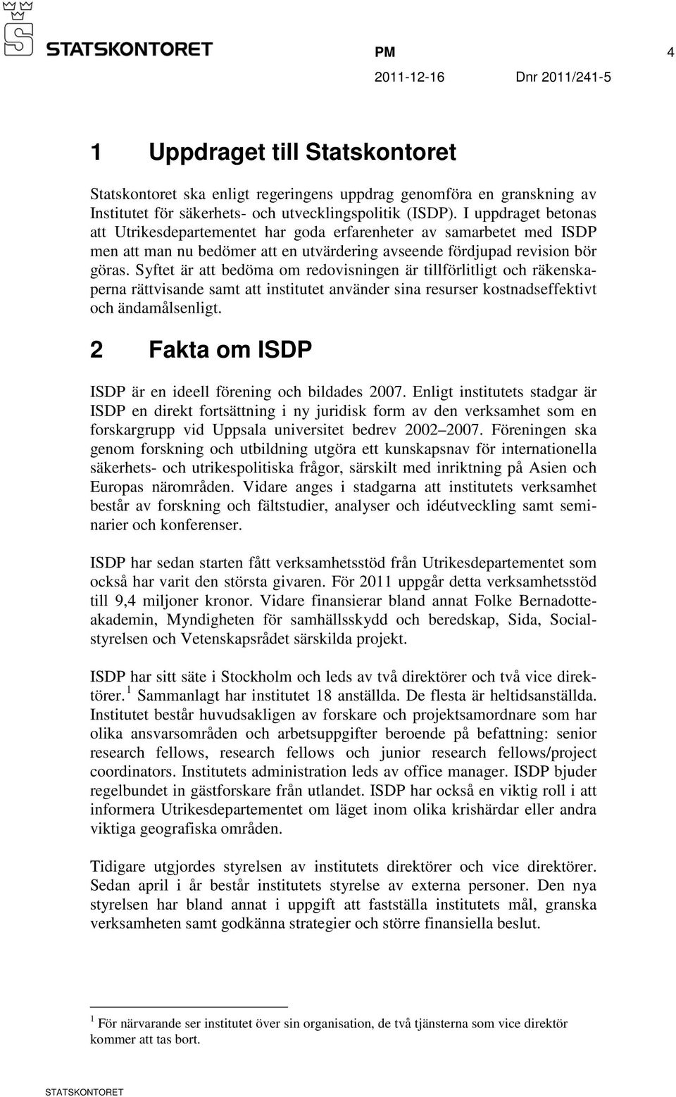 Syftet är att bedöma om redovisningen är tillförlitligt och räkenskaperna rättvisande samt att institutet använder sina resurser kostnadseffektivt och ändamålsenligt.