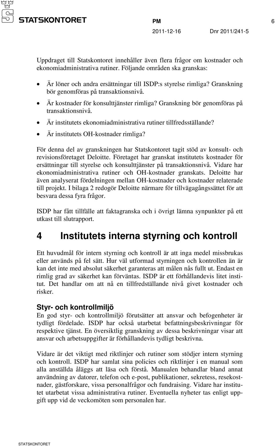 Granskning bör genomföras på transaktionsnivå. Är institutets ekonomiadministrativa rutiner tillfredsställande? Är institutets OH-kostnader rimliga?