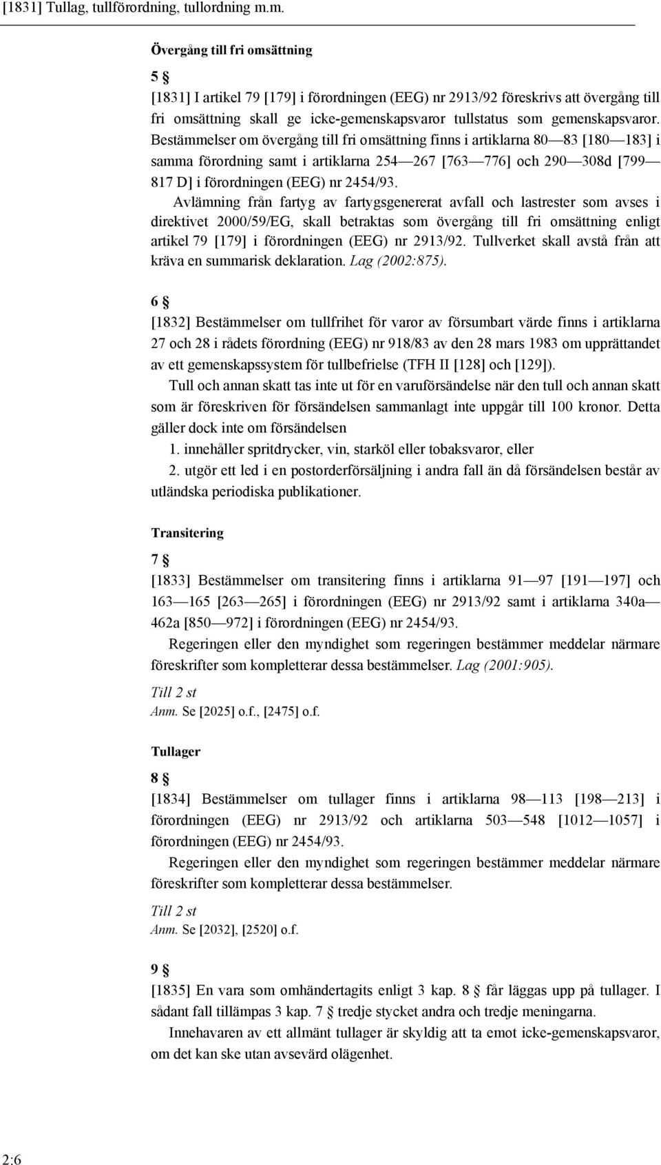 Bestämmelser om övergång till fri omsättning finns i artiklarna 80 83 [180 183] i samma förordning samt i artiklarna 254 267 [763 776] och 290 308d [799 817 D] i förordningen (EEG) nr 2454/93.