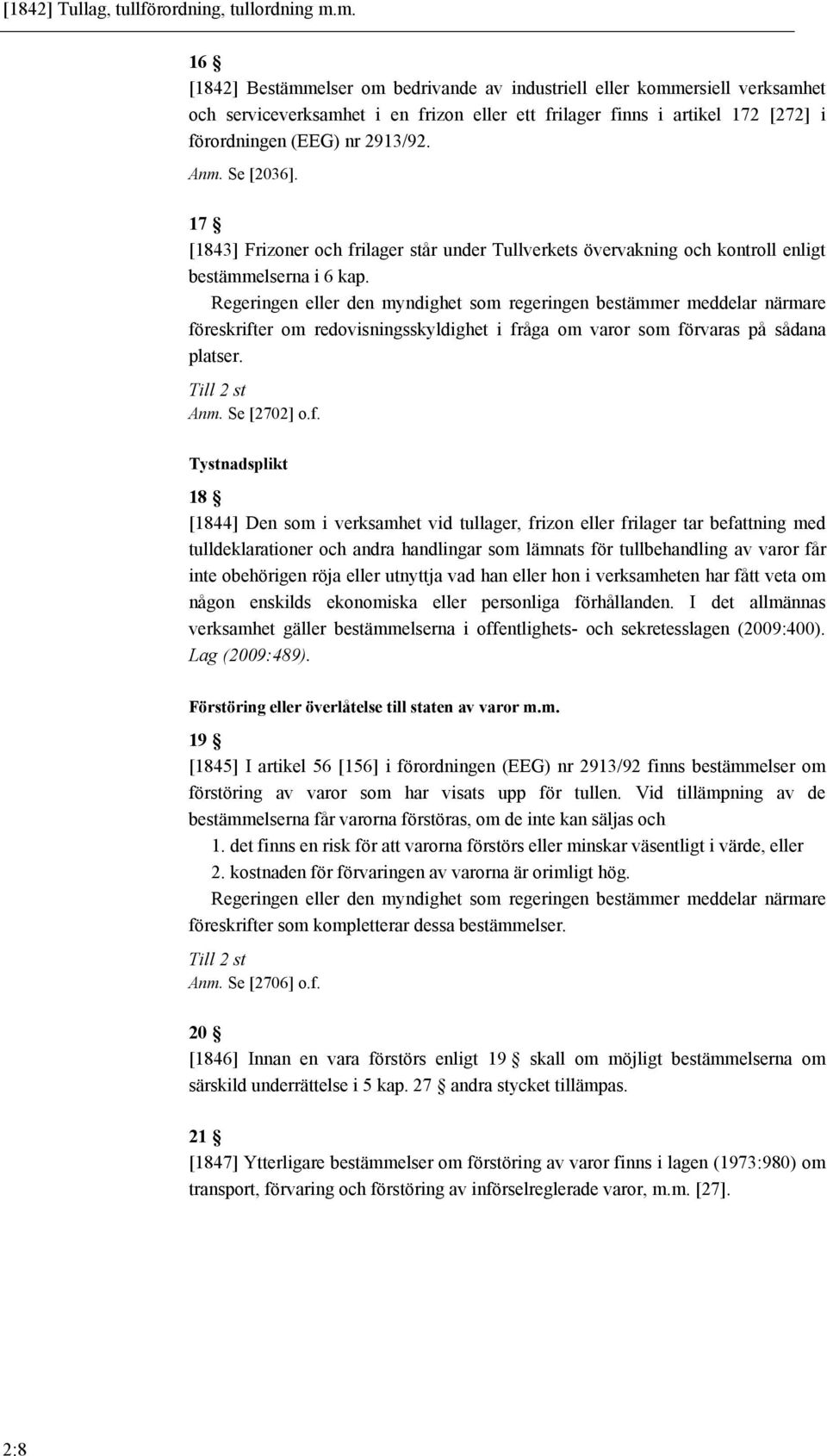 Se [2036]. 17 [1843] Frizoner och frilager står under Tullverkets övervakning och kontroll enligt bestämmelserna i 6 kap.