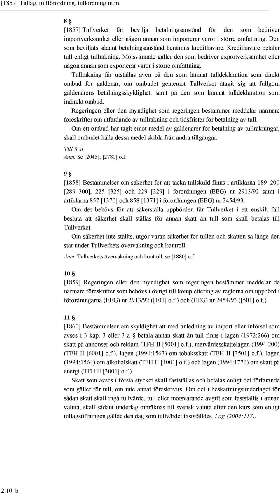 Motsvarande gäller den som bedriver exportverksamhet eller någon annan som exporterar varor i större omfattning.