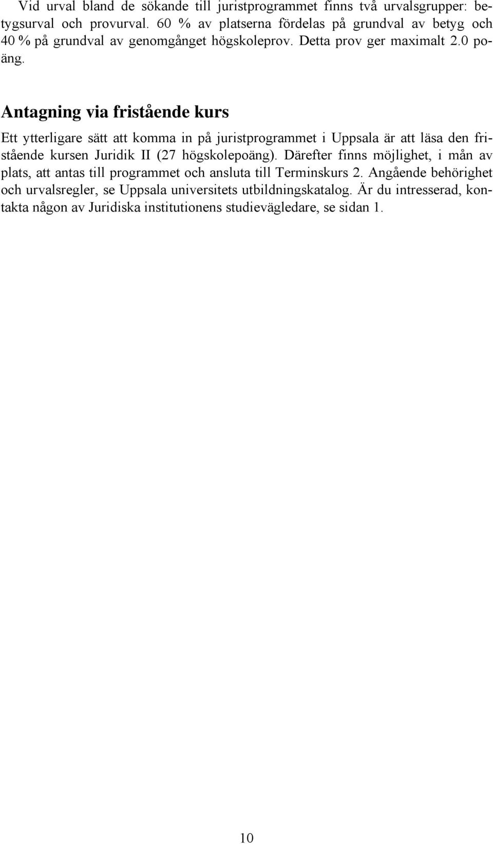 Antagning via fristående kurs Ett ytterligare sätt att komma in på juristprogrammet i Uppsala är att läsa den fristående kursen Juridik II (27 högskolepoäng).