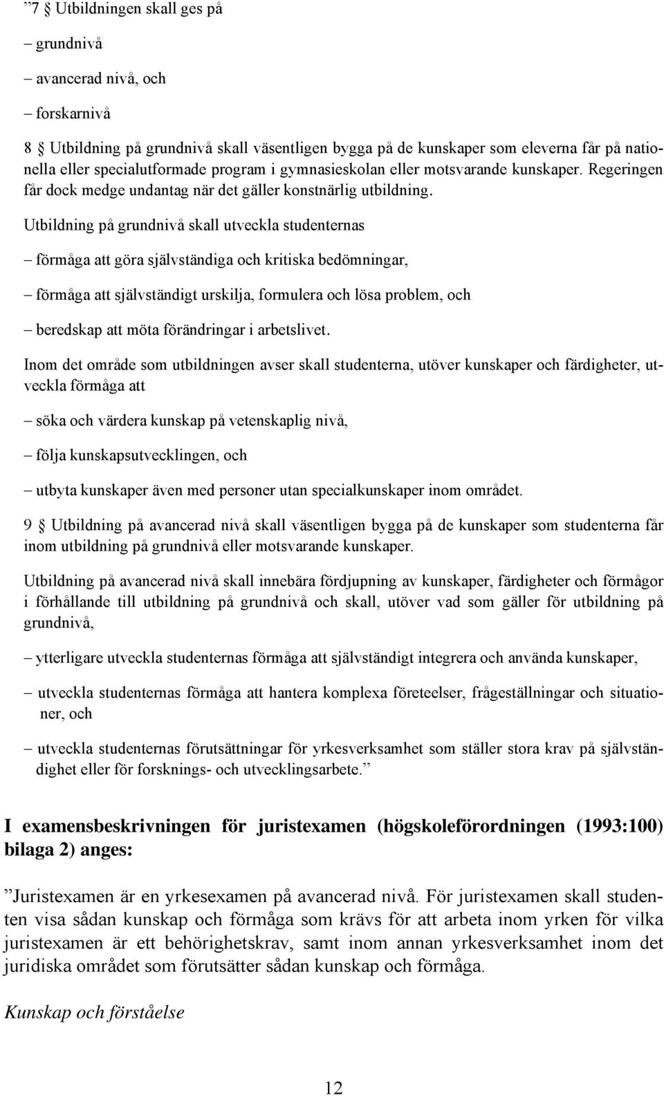 Utbildning på grundnivå skall utveckla studenternas förmåga att göra självständiga och kritiska bedömningar, förmåga att självständigt urskilja, formulera och lösa problem, och beredskap att möta