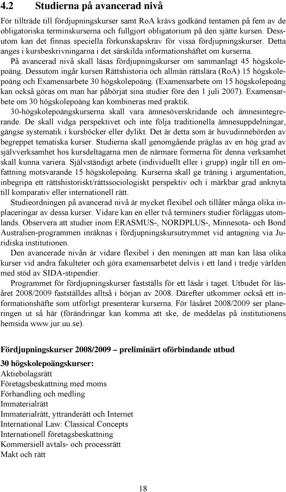 På avancerad nivå skall läsas fördjupningskurser om sammanlagt 45 högskolepoäng. Dessutom ingår kursen Rättshistoria och allmän rättslära (RoA) 15 högskolepoäng och Examensarbete 30 högskolepoäng.