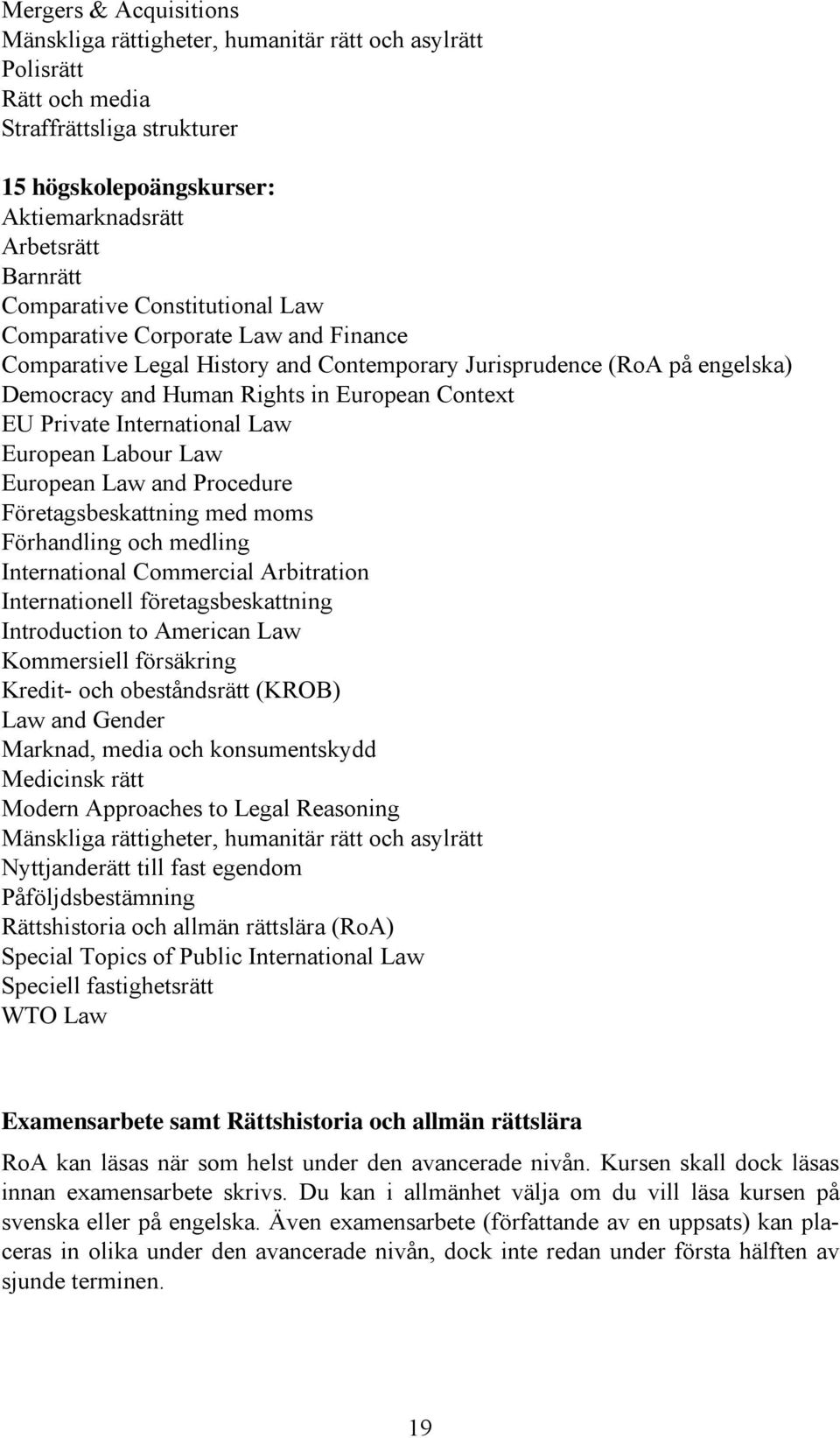 Private International Law European Labour Law European Law and Procedure Företagsbeskattning med moms Förhandling och medling International Commercial Arbitration Internationell företagsbeskattning