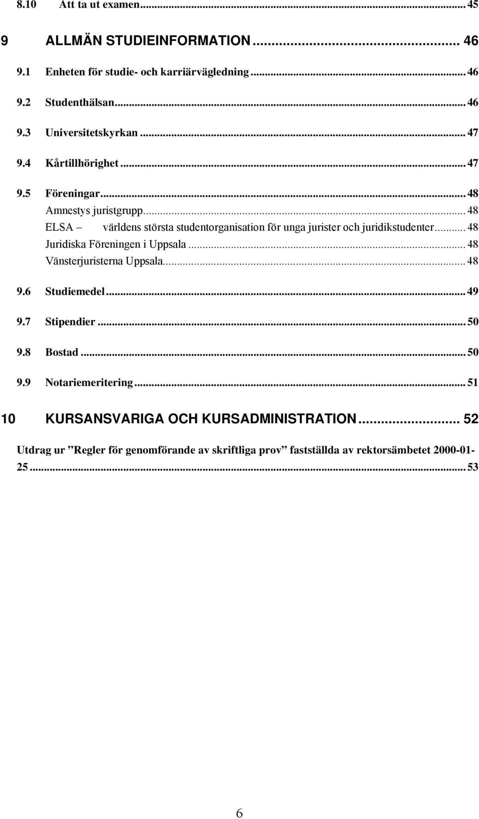 .. 48 ELSA världens största studentorganisation för unga jurister och juridikstudenter... 48 Juridiska Föreningen i Uppsala... 48 Vänsterjuristerna Uppsala.