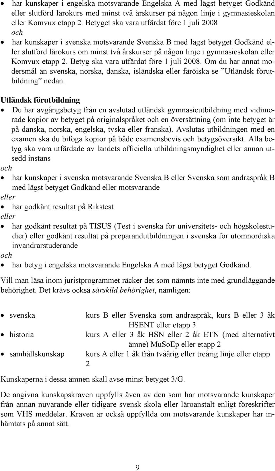 eller Komvux etapp 2. Betyg ska vara utfärdat före 1 juli 2008. Om du har annat modersmål än svenska, norska, danska, isländska eller färöiska se Utländsk förutbildning nedan.