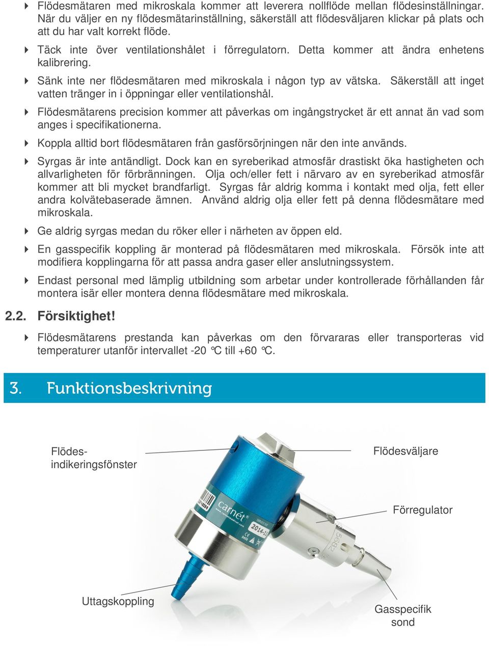 Detta kommer att ändra enhetens kalibrering. Sänk inte ner flödesmätaren med mikroskala i någon typ av vätska. Säkerställ att inget vatten tränger in i öppningar eller ventilationshål.