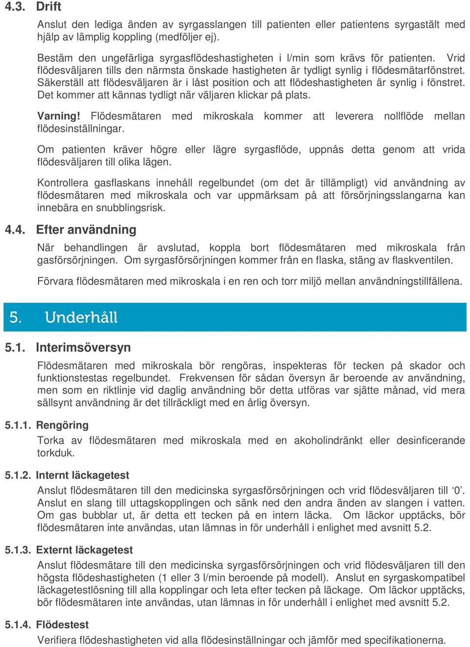 Säkerställ att flödesväljaren är i låst position och att flödeshastigheten är synlig i fönstret. Det kommer att kännas tydligt när väljaren klickar på plats. Varning!