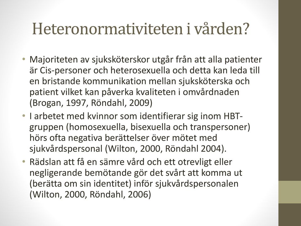 och patient vilket kan påverka kvaliteten i omvårdnaden (Brogan, 1997, Röndahl, 2009) I arbetet med kvinnor som identifierar sig inom HBTgruppen (homosexuella,