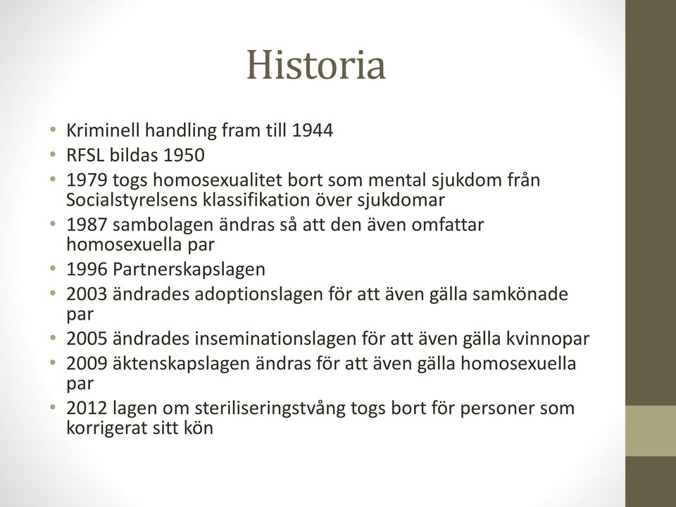 Partnerskapslagen 2003 ändrades adoptionslagen för att även gälla samkönade par 2005 ändrades inseminationslagen för att även