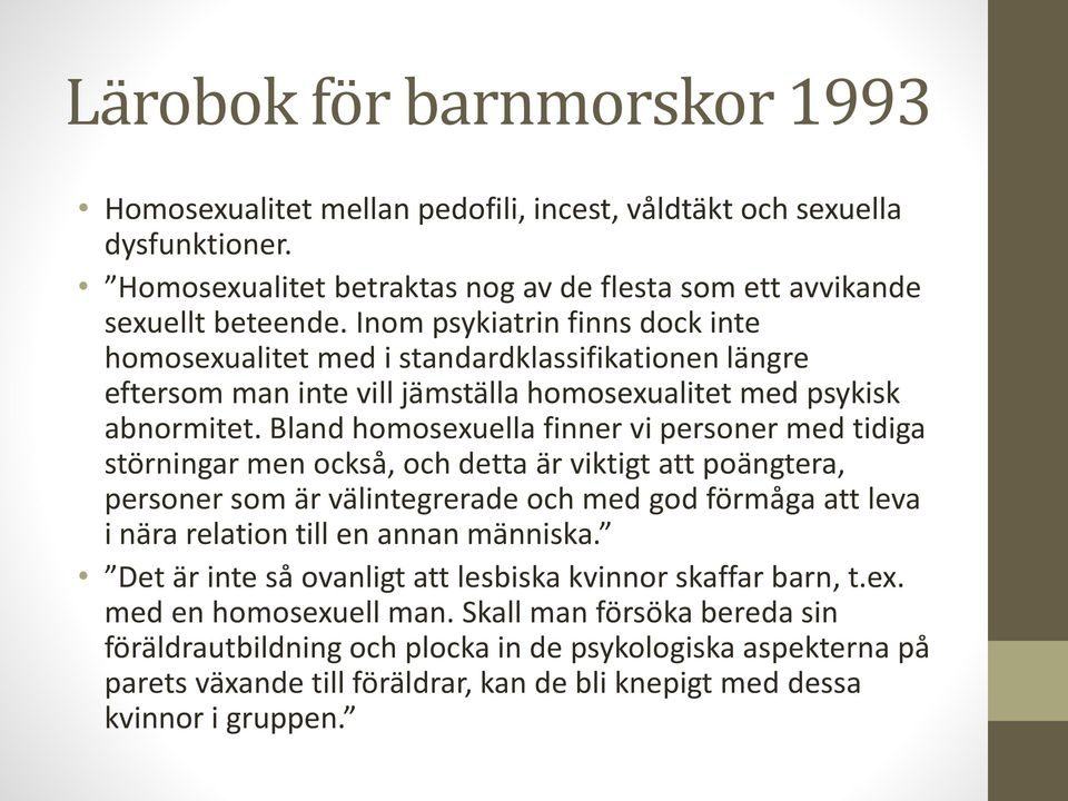 Bland homosexuella finner vi personer med tidiga störningar men också, och detta är viktigt att poängtera, personer som är välintegrerade och med god förmåga att leva i nära relation till en annan