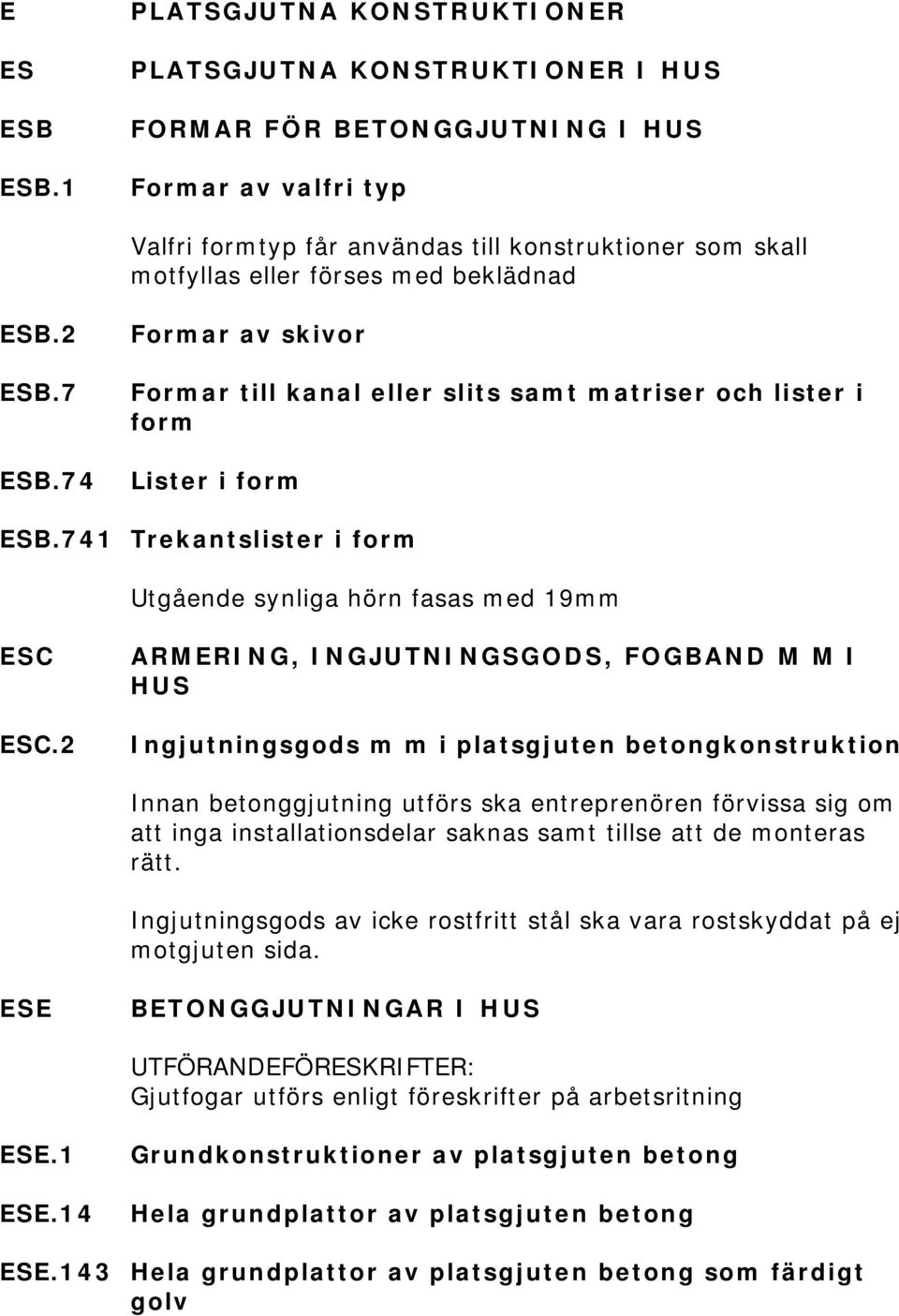 beklädnad ESB.2 ESB.7 ESB.74 Formar av skivor Formar till kanal eller slits samt matriser och lister i form Lister i form ESB.741 Trekantslister i form Utgående synliga hörn fasas med 19mm ESC ESC.