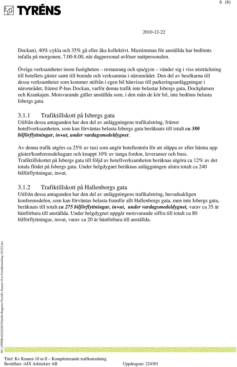 Den del av besökarna till dessa verksamheter som kommer utifrån i egen bil hänvisas till parkeringsanläggningar i närområdet, främst P-hus Dockan, varför denna trafik inte belastar Isbergs gata,