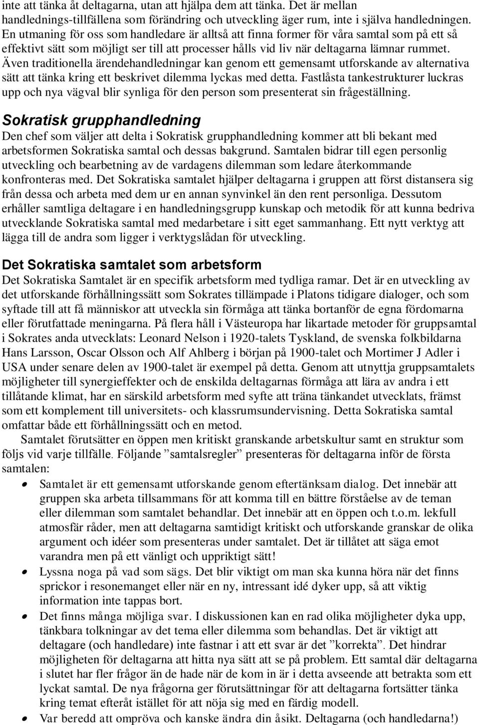 Även traditionella ärendehandledningar kan genom ett gemensamt utforskande av alternativa sätt att tänka kring ett beskrivet dilemma lyckas med detta.