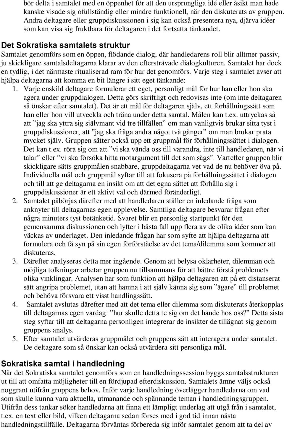 Det Sokratiska samtalets struktur Samtalet genomförs som en öppen, flödande dialog, där handledarens roll blir alltmer passiv, ju skickligare samtalsdeltagarna klarar av den eftersträvade