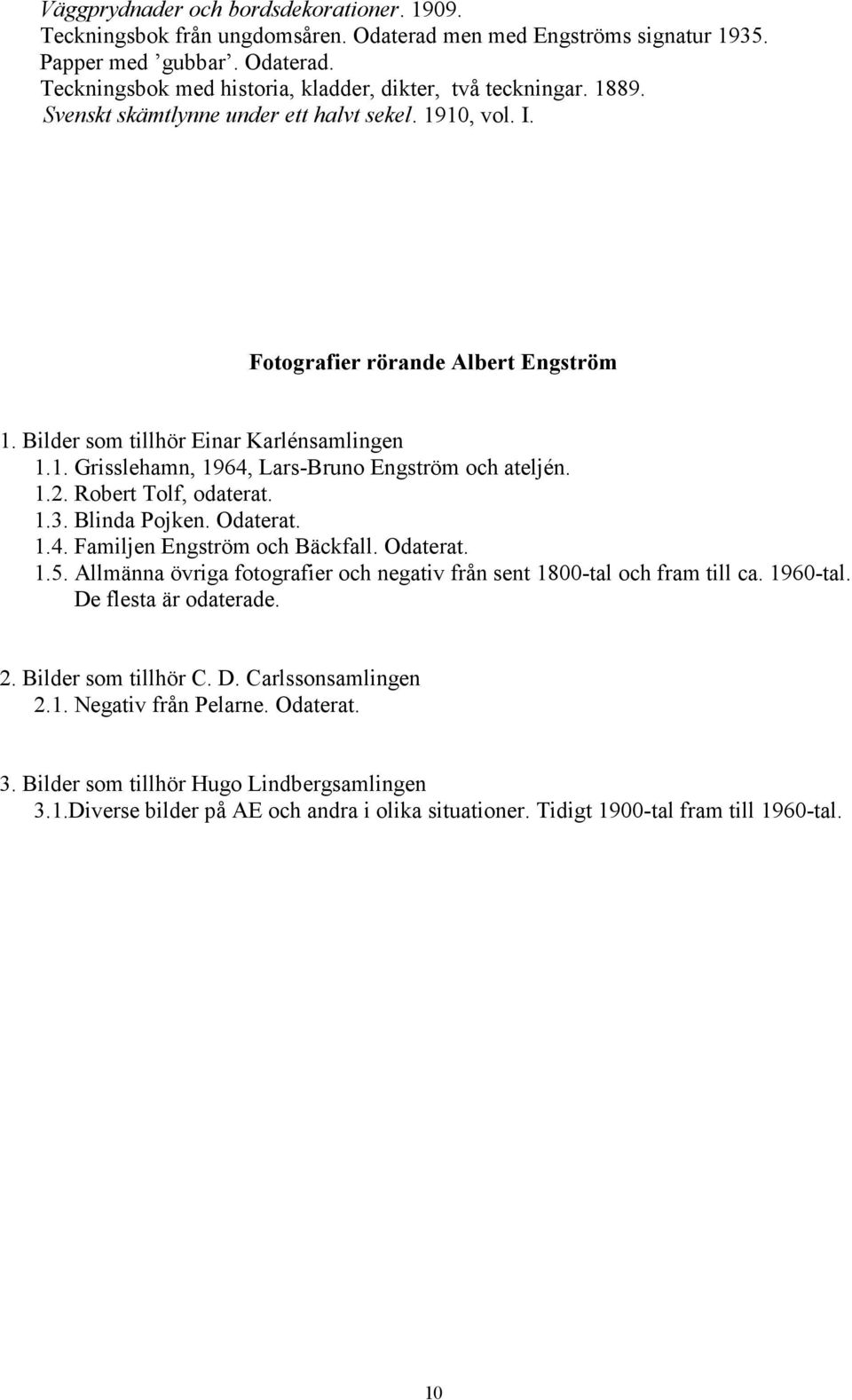 1.2. Robert Tolf, odaterat. 1.3. Blinda Pojken. Odaterat. 1.4. Familjen Engström och Bäckfall. Odaterat. 1.5. Allmänna övriga fotografier och negativ från sent 1800-tal och fram till ca. 1960-tal.