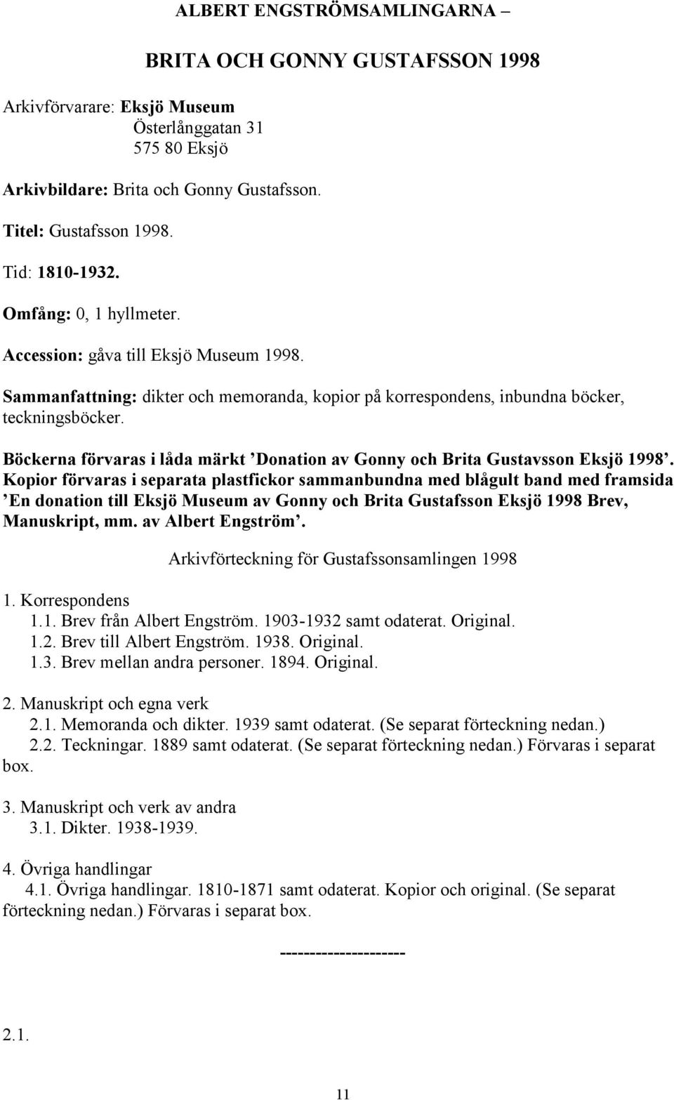 Böckerna förvaras i låda märkt Donation av Gonny och Brita Gustavsson Eksjö 1998.