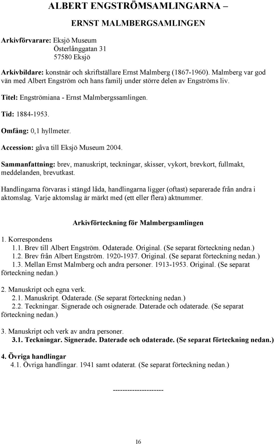 Accession: gåva till Eksjö Museum 2004. Sammanfattning: brev, manuskript, teckningar, skisser, vykort, brevkort, fullmakt, meddelanden, brevutkast.