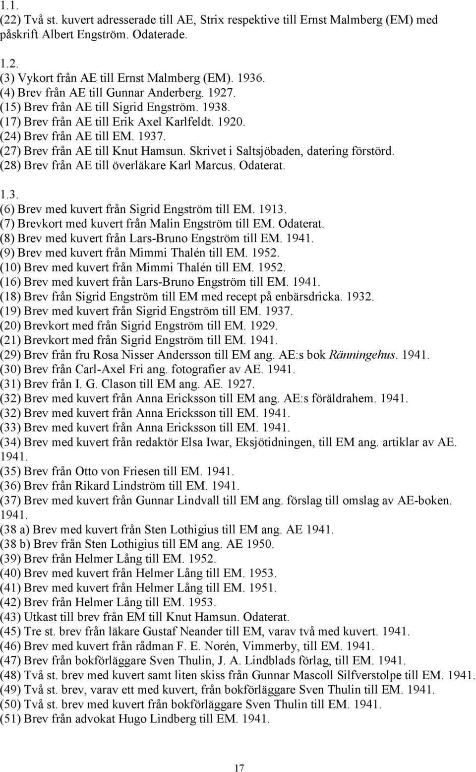 (27) Brev från AE till Knut Hamsun. Skrivet i Saltsjöbaden, datering förstörd. (28) Brev från AE till överläkare Karl Marcus. Odaterat. 1.3. (6) Brev med kuvert från Sigrid Engström till EM. 1913.