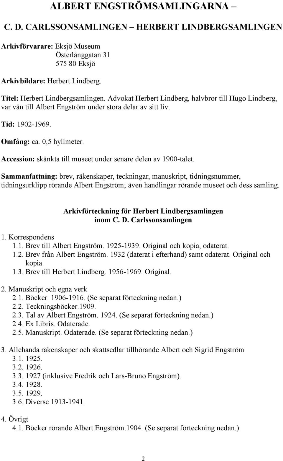 Accession: skänkta till museet under senare delen av 1900-talet.